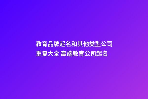 教育品牌起名和其他类型公司重复大全 高端教育公司起名